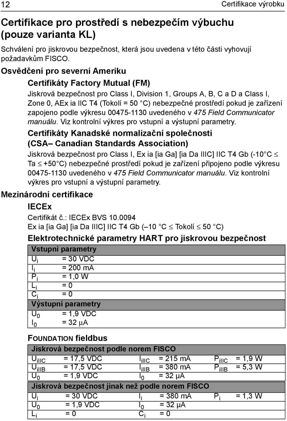 pokud je zařízení zapojeno podle výkresu 00475-1130 uvedeného v 475 Field Communicator manuálu. Viz kontrolní výkres pro vstupní a výstupní parametry.