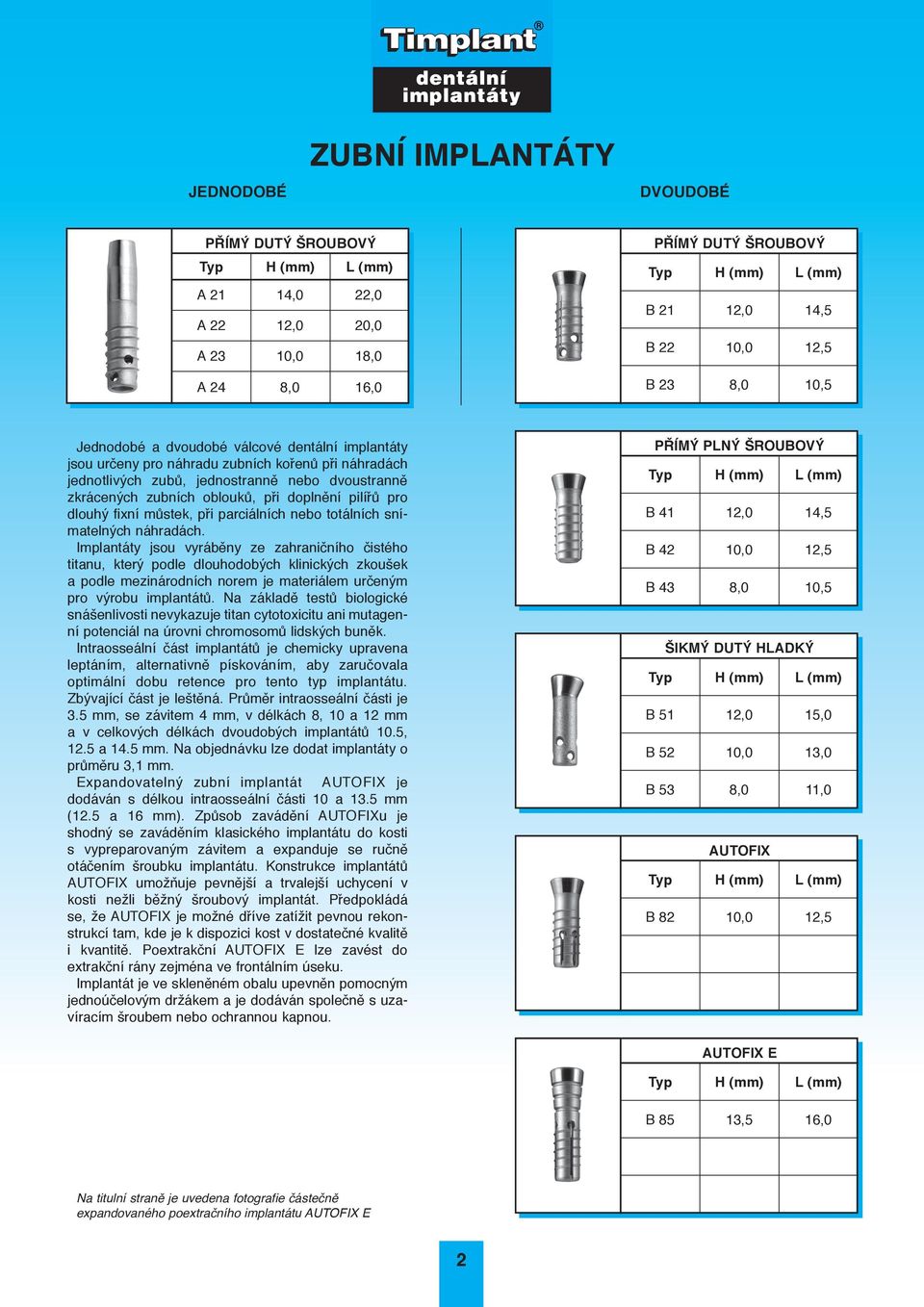 doplnění pilířů pro dlou hý fixní můstek, při parciálních nebo totálních snímatelných náhradách.