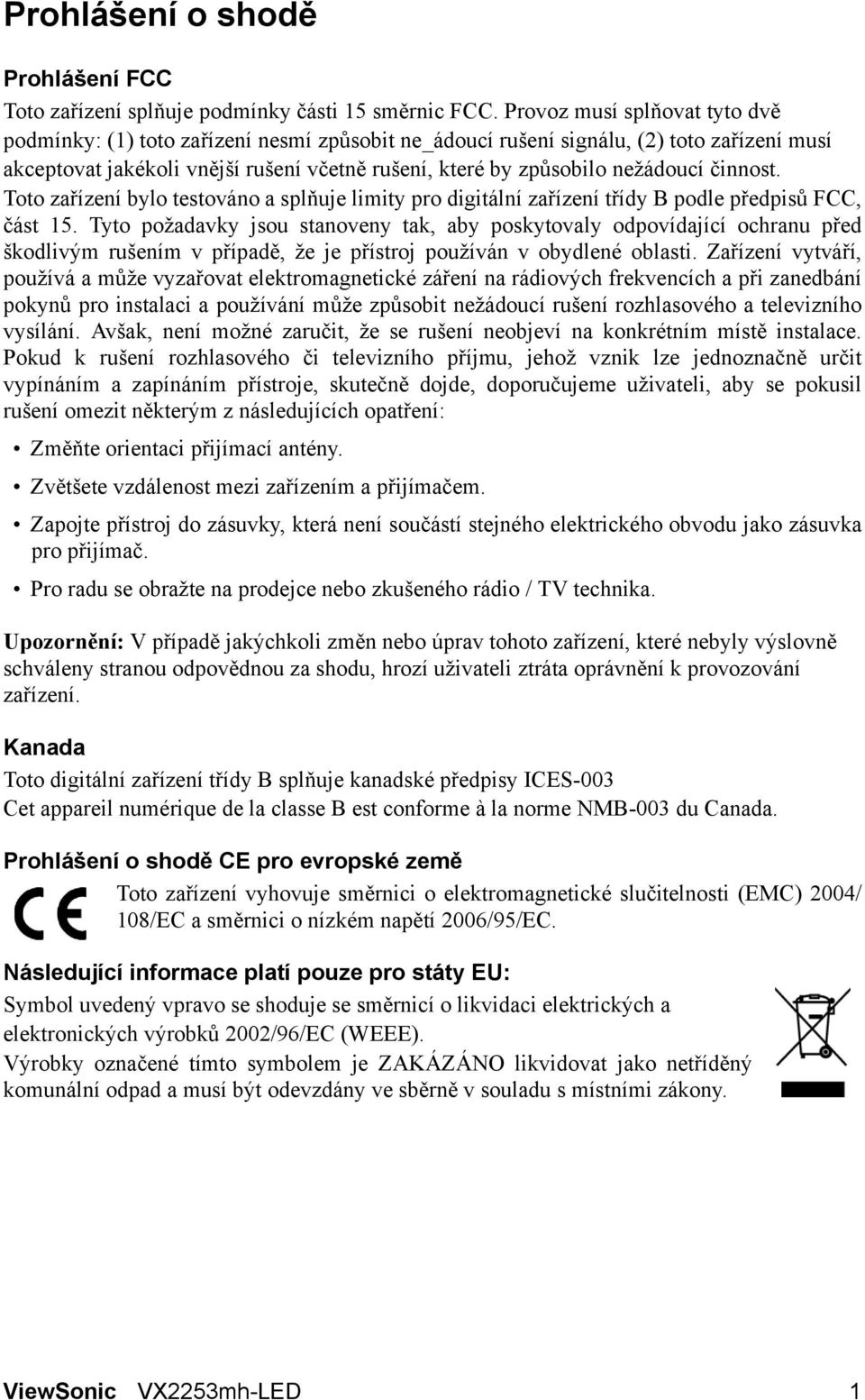 činnost. Toto zařízení bylo testováno a splňuje limity pro digitální zařízení třídy B podle předpisů FCC, část 15.