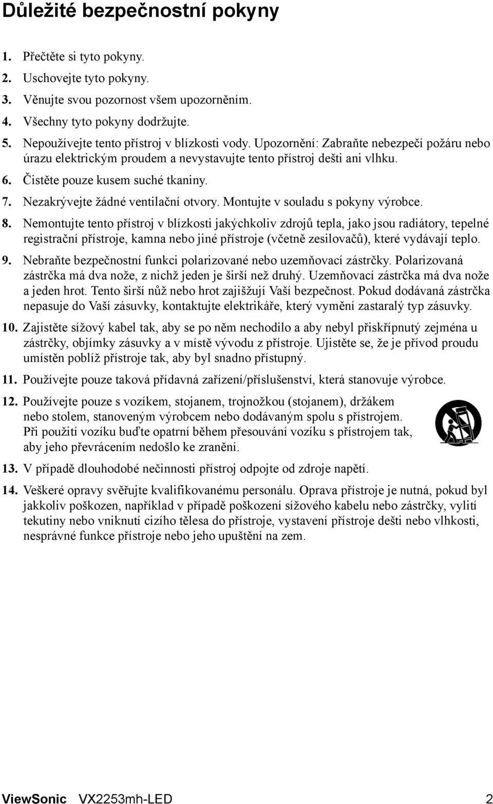 7. Nezakrývejte žádné ventilační otvory. Montujte v souladu s pokyny výrobce. 8.