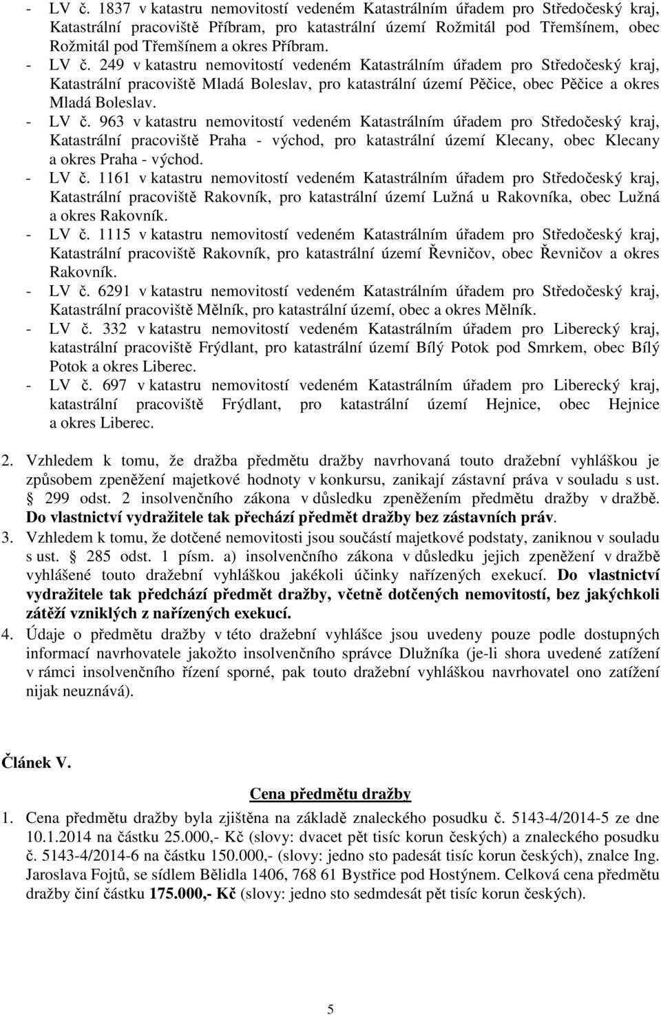 249 v katastru nemovitostí vedeném Katastrálním úřadem pro Středočeský kraj, Katastrální pracoviště Mladá Boleslav, pro katastrální území Pěčice, obec Pěčice a okres Mladá Boleslav.