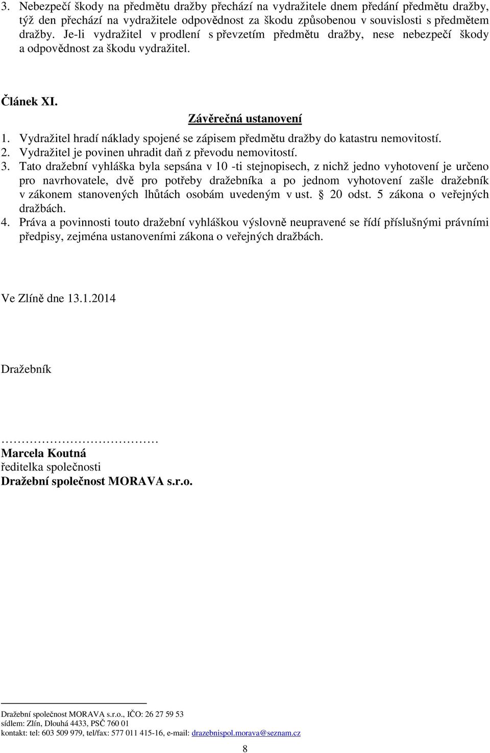 Vydražitel hradí náklady spojené se zápisem předmětu dražby do katastru nemovitostí. 2. Vydražitel je povinen uhradit daň z převodu nemovitostí. 3.