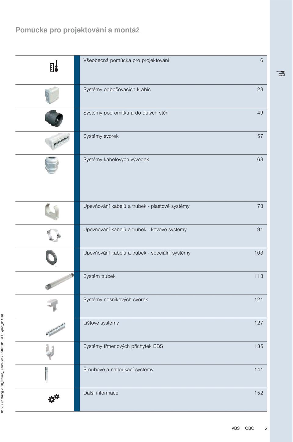 91 Upevňování kabelů a trubek - speciální systémy 103 Systém trubek 113 Systémy nosníkových svorek 121 01 BS Katalog 2010_Neuer_Stand / cs /