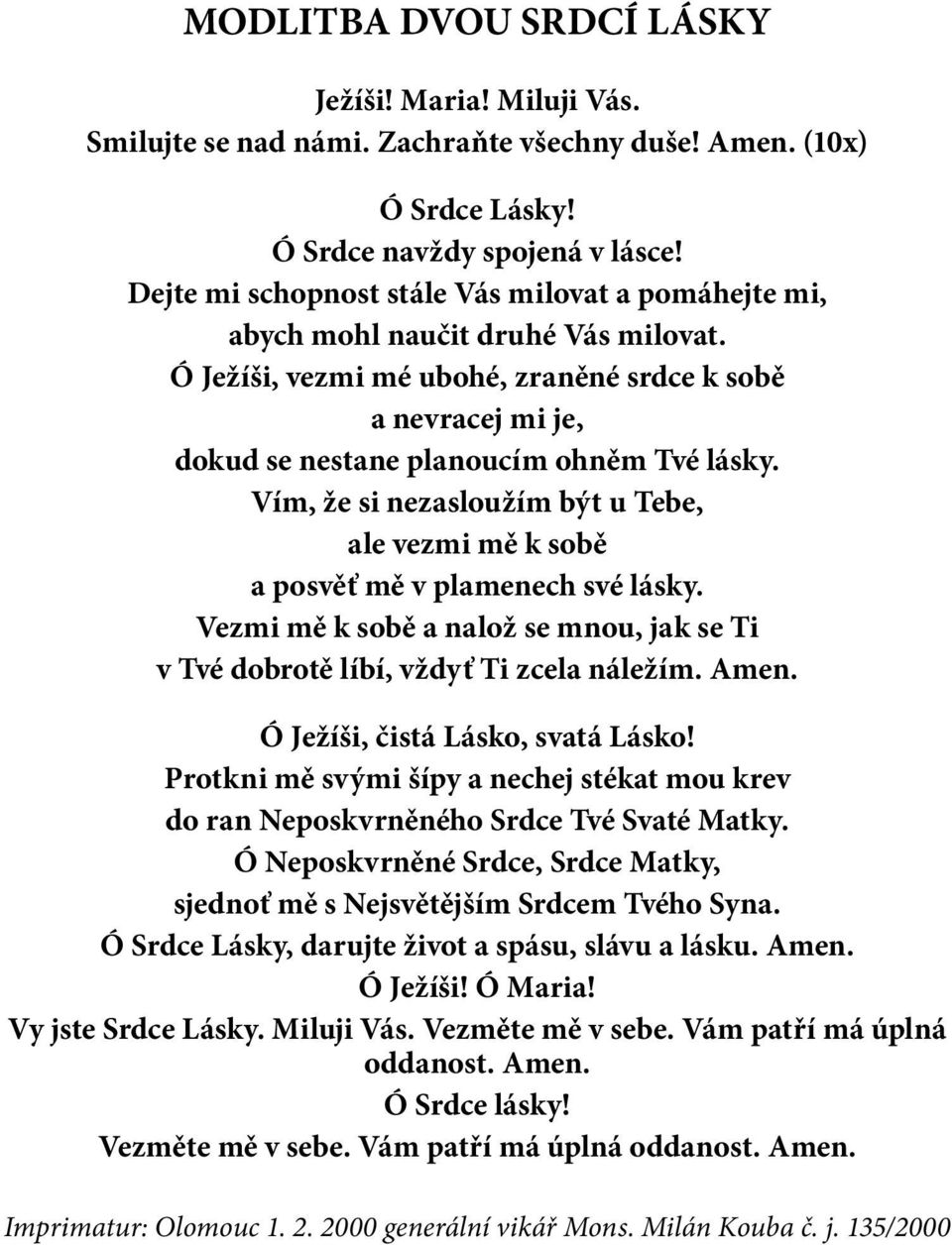 Vím, že si nezasloužím být u Tebe, ale vezmi mě k sobě a posvěť mě v plamenech své lásky. Vezmi mě k sobě a nalož se mnou, jak se Ti v Tvé dobrotě líbí, vždyť Ti zcela náležím. Amen.