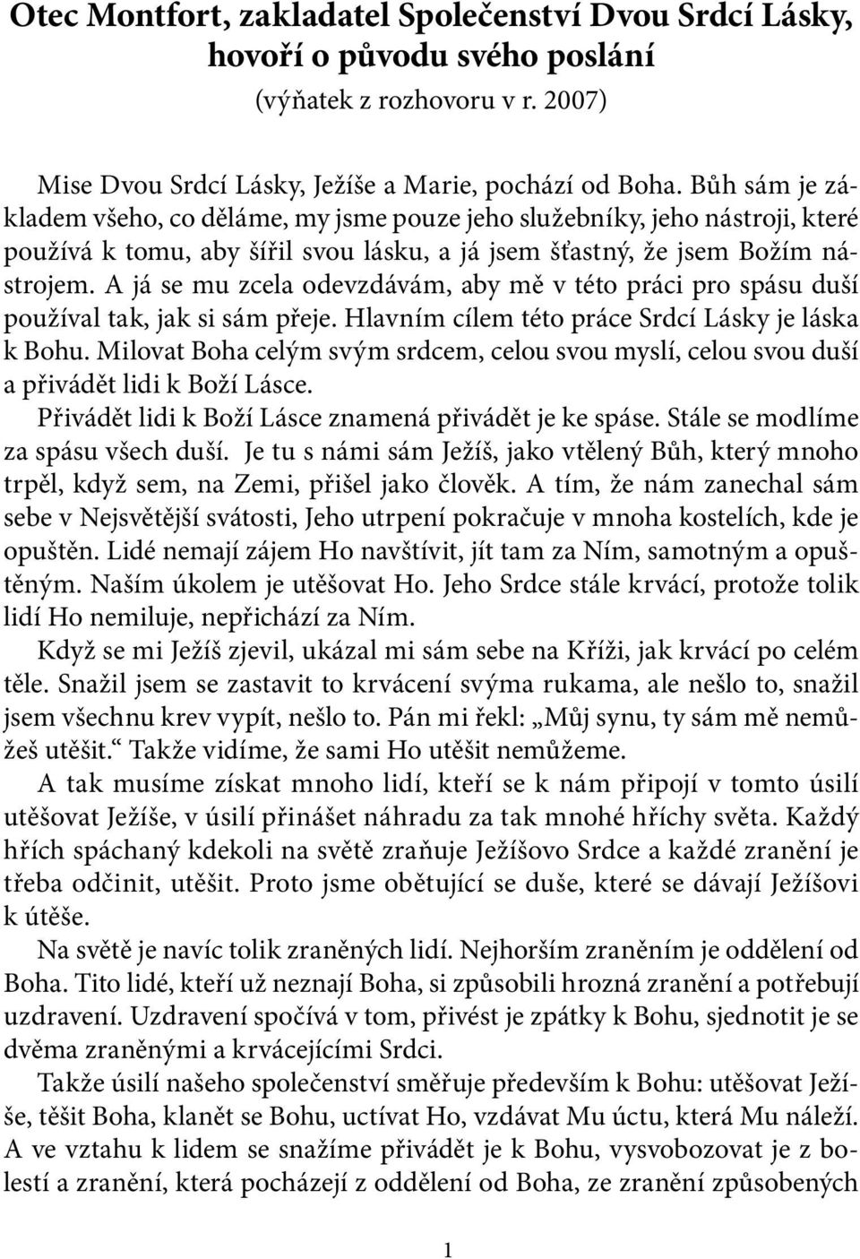 A já se mu zcela odevzdávám, aby mě v této práci pro spásu duší používal tak, jak si sám přeje. Hlavním cílem této práce Srdcí Lásky je láska k Bohu.