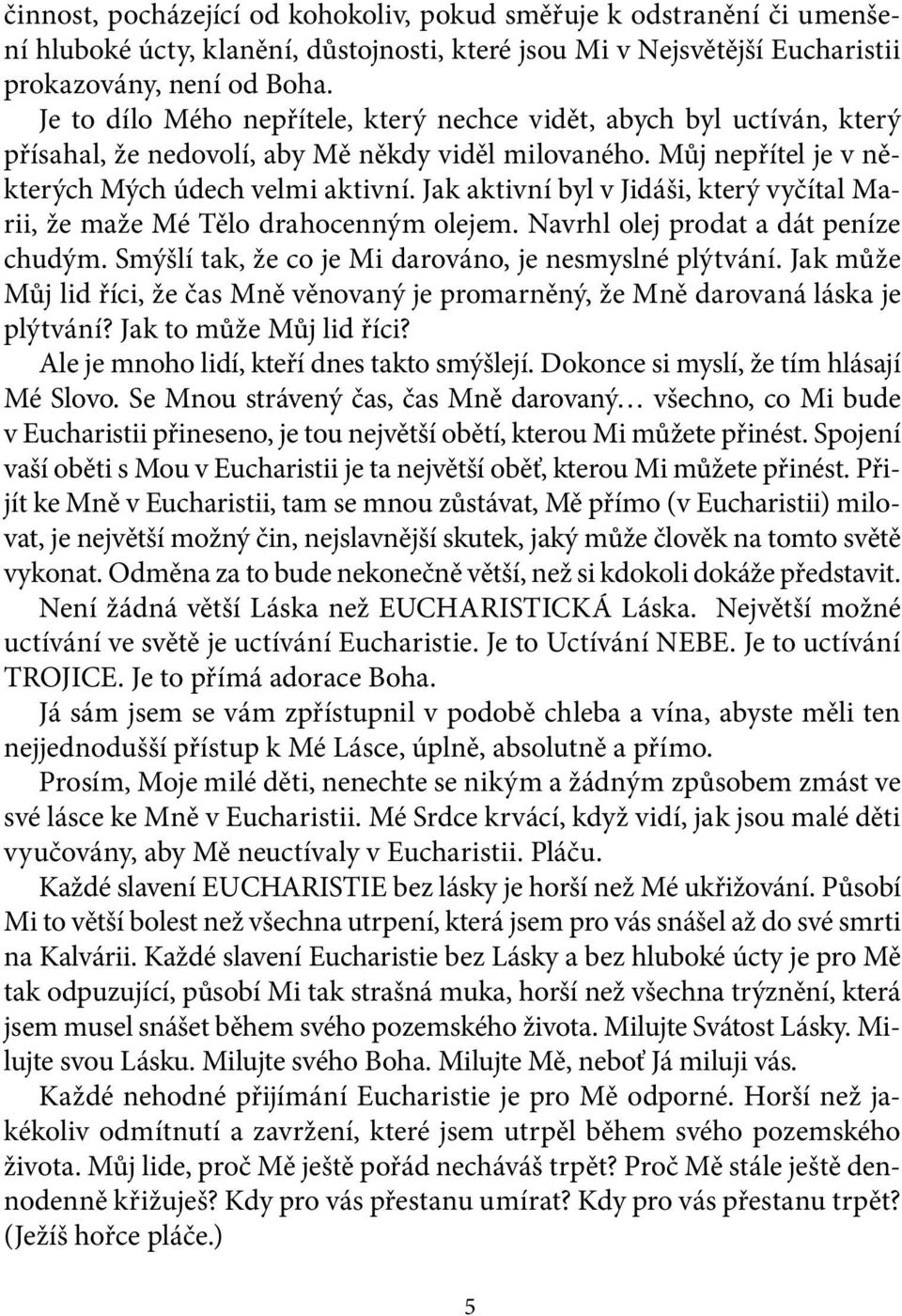 Jak aktivní byl v Jidáši, který vyčítal Marii, že maže Mé Tělo drahocenným olejem. Navrhl olej prodat a dát peníze chudým. Smýšlí tak, že co je Mi darováno, je nesmyslné plýtvání.