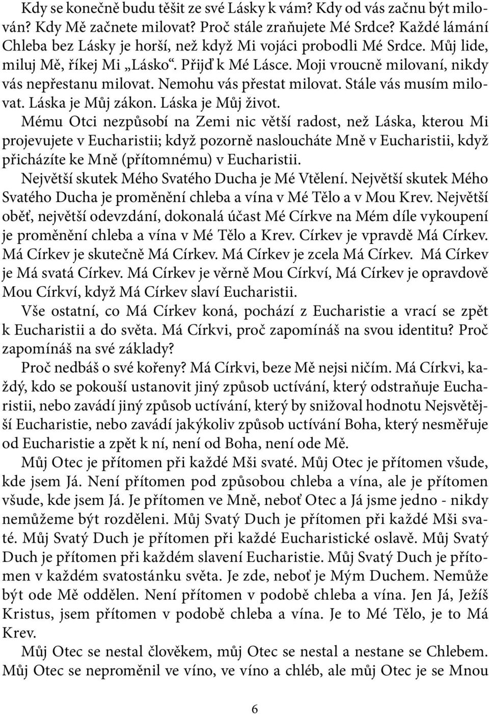 Nemohu vás přestat milovat. Stále vás musím milovat. Láska je Můj zákon. Láska je Můj život.