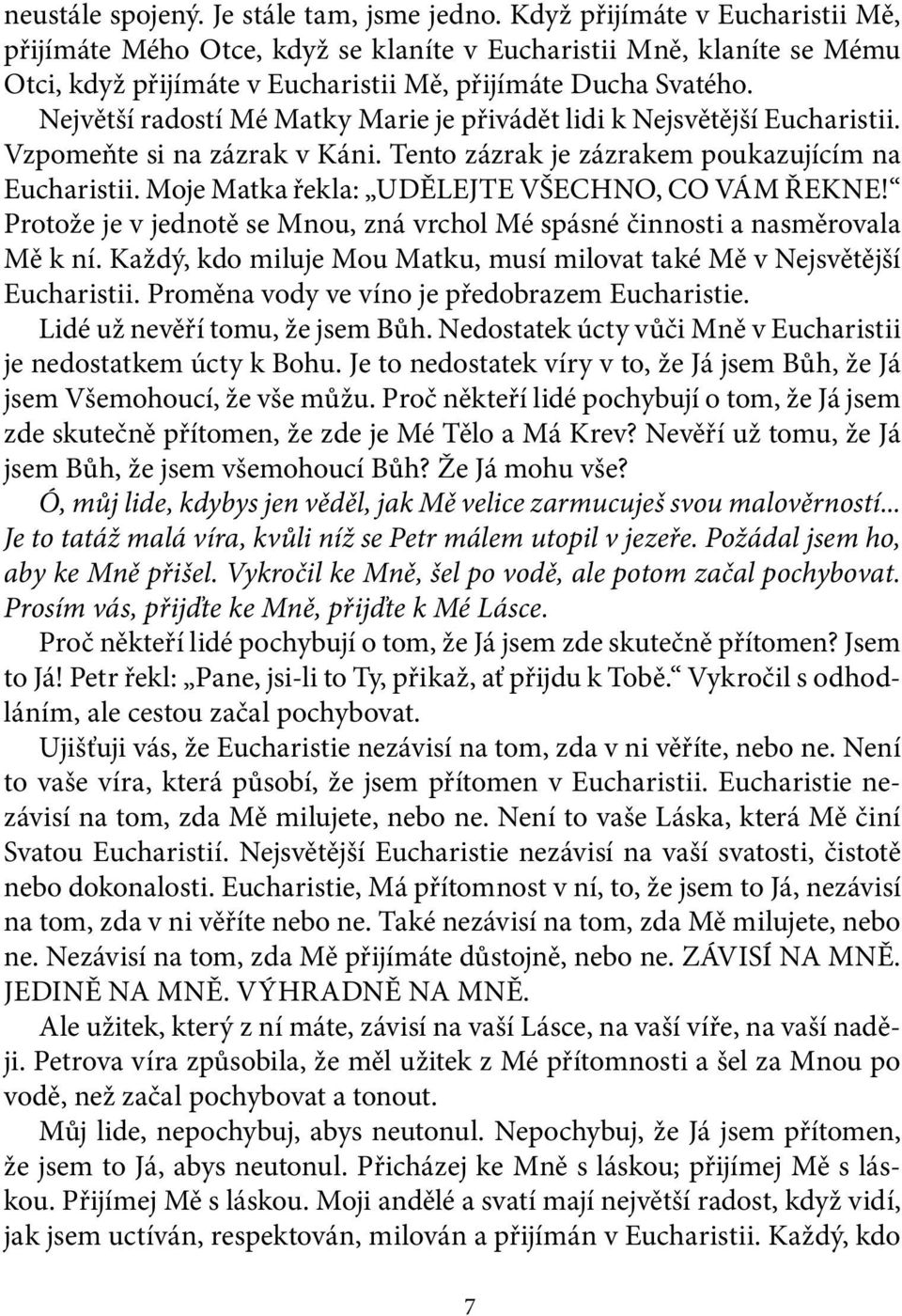 Největší radostí Mé Matky Marie je přivádět lidi k Nejsvětější Eucharistii. Vzpomeňte si na zázrak v Káni. Tento zázrak je zázrakem poukazujícím na Eucharistii.