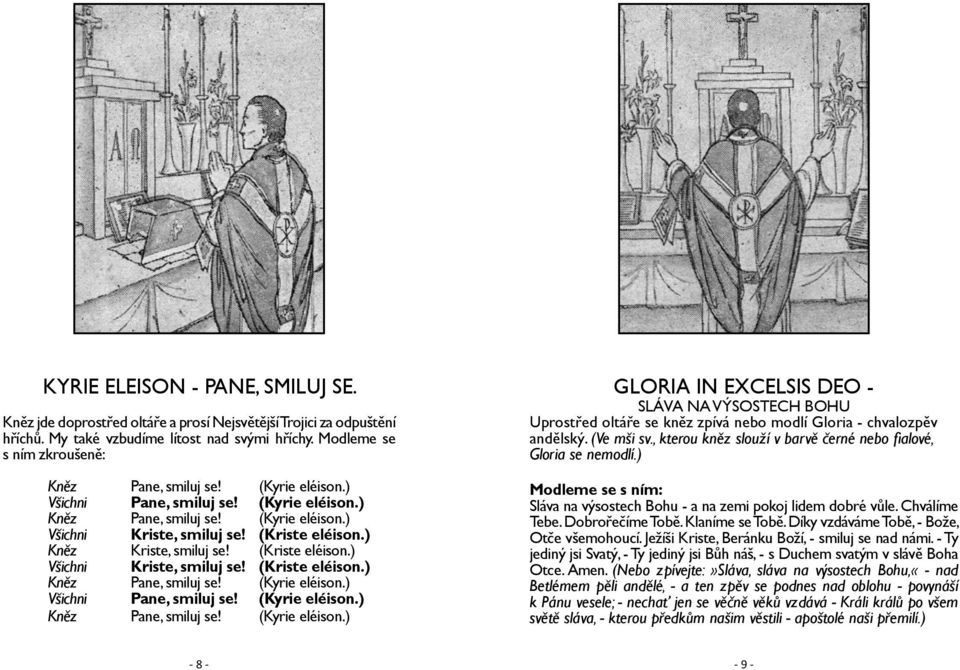 (Ve mši sv., kterou kněz slouží v barvě černé nebo fialové, Gloria se nemodlí.) Modleme se s ním: Sláva na výsostech Bohu - a na zemi pokoj lidem dobré vůle. Chválíme Tebe. Dobrořečíme Tobě.