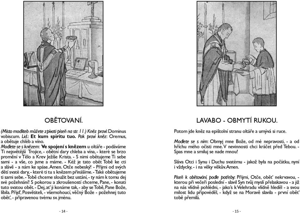 - S nimi obětujeme Ti sebe sami - a vše, co jsme a máme. - Kéž je tato obět Tobě ke cti a slávě - a nám ke spáse. Amen. Otče nebeský!