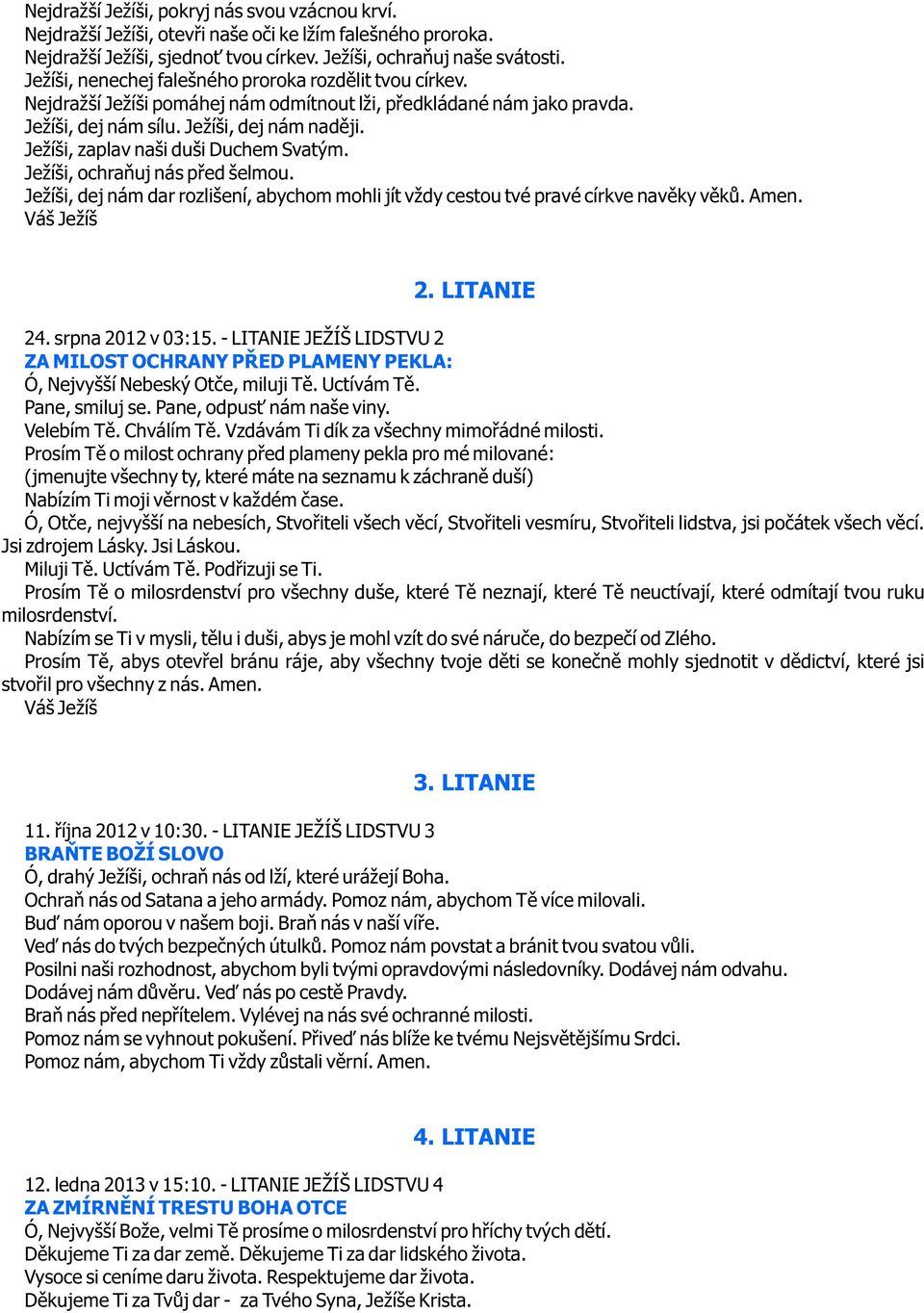 Ježíši, zaplav naši duši Duchem Svatým. Ježíši, ochraòuj nás pøed šelmou. Ježíši, dej nám dar rozlišení, abychom mohli jít vždy cestou tvé pravé církve navìky vìkù. Amen. 2. LITANIE 24.