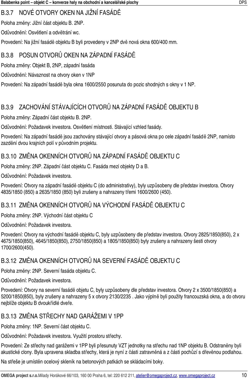 8 POSUN OTVORŮ OKEN NA ZÁPADNÍ FASÁDĚ Poloha změny: Objekt B, 2NP, západní fasáda Odůvodnění: Návaznost na otvory oken v 1NP Provedení: Na západní fasádě byla okna 1600/2550 posunuta do pozic