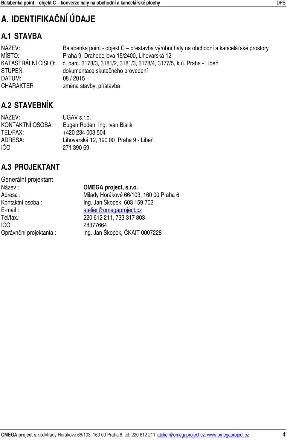 Ivan Bialik TEL/FAX: +420 234 003 504 ADRESA: Lihovarská 12, 190 00 Praha 9 - Libeň IČO: 271 390 69 A.3 PROJEKTANT Generální projektant Název : OMEGA project, s.r.o. Adresa : Milady Horákové 66/103, 160 00 Praha 6 Kontaktní osoba : Ing.