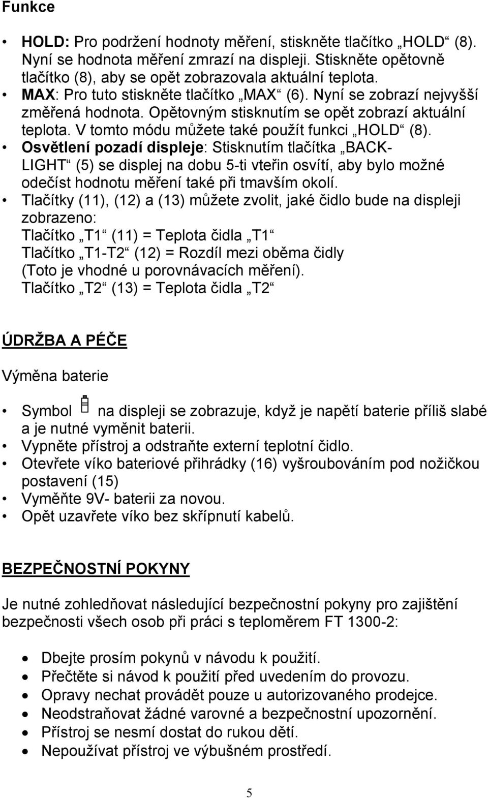 Osvětlení pozadí displeje: Stisknutím tlačítka BACK- LIGHT (5) se displej na dobu 5-ti vteřin osvítí, aby bylo možné odečíst hodnotu měření také při tmavším okolí.