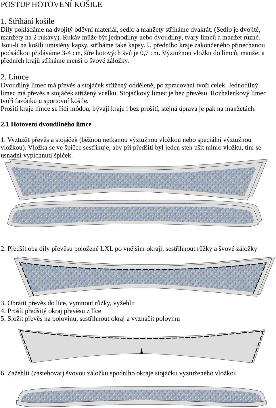 U předního kraje zakončeného přinechanou podsádkou přidáváme 3-4 cm, šíře hotových švů je 0,7 cm. Výztužnou vložku do límců, manžet a předních krajů stříháme menší o švové záložky. 2.