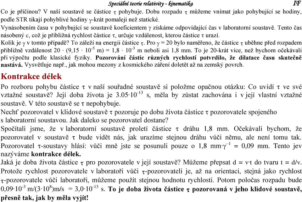 Vynásobením času v pohybujíí se soustavě koefiientem získáme odpovídajíí čas v laboratorní soustavě. Tento čas násobený, ož je přibližná ryhlost částie, určuje vzdálenost, kterou částie urazí.