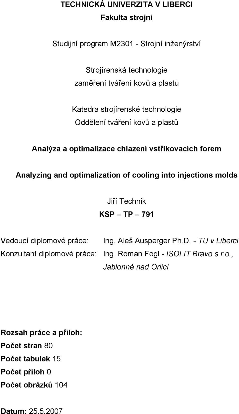 cooling into injections molds Jiří Technik KSP TP 791 Vedoucí diplomové práce: Ing. Aleš Ausperger Ph.D. - TU v Liberci Konzultant diplomové práce: Ing.