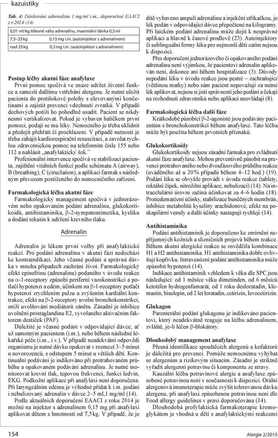 Je nutné uložit pacienta do protišokové polohy s elevovanými končetinami a zajistit prevenci vdechnutí zvratků. V případě dechových potíží ho pohodlně usadit. Pacient se nikdy nesmí vertikalizovat.