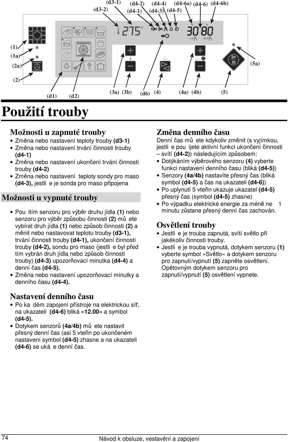 sonda pro maso připojena Možnosti u vypnuté trouby Pouitím senzoru pro výběr druhu jídla (1) nebo senzoru pro výběr způsobu činnosti () můete vybírat druh jídla (1) nebo způsob činnosti () a měnit