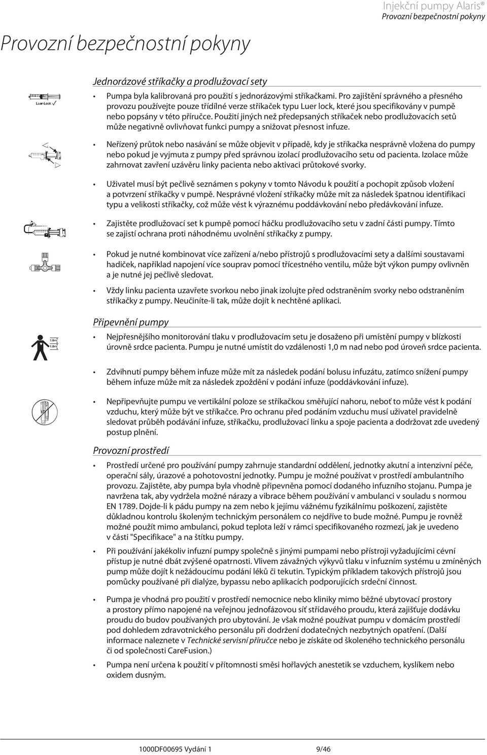 Použití jiných než předepsaných stříkaček nebo prodlužovacích setů může negativně ovlivňovat funkci pumpy a snižovat přesnost infuze.
