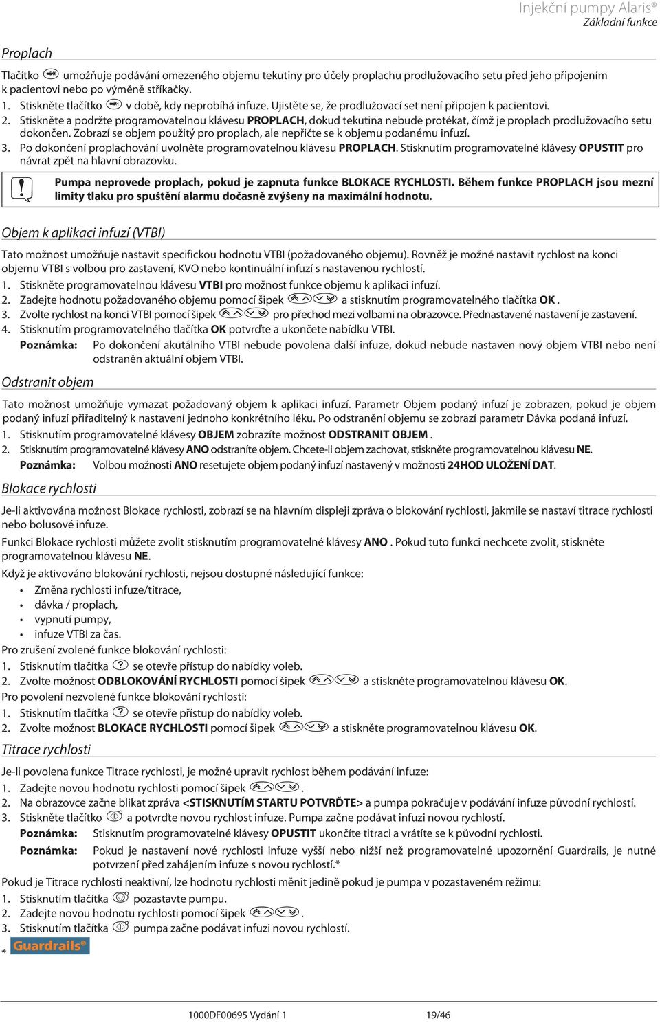 Stiskněte a podržte programovatelnou klávesu PROPLCH, dokud tekutina nebude protékat, čímž je proplach prodlužovacího setu dokončen.