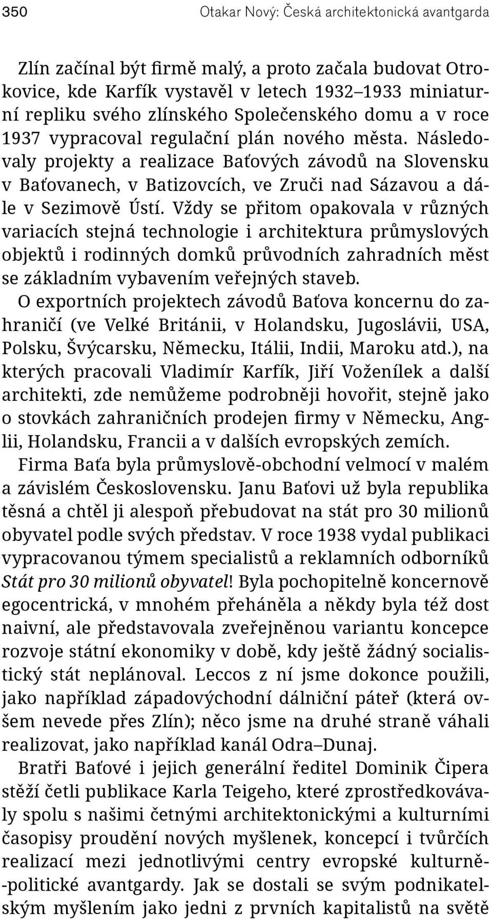 Následovaly projekty a realizace Baťových závodů na Slovensku v Baťovanech, v Batizovcích, ve Zruči nad Sázavou a dále v Sezimově Ústí.