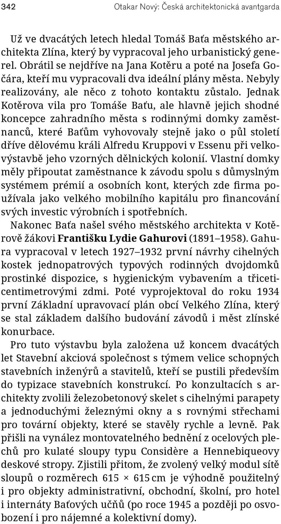 Jednak Kotěrova vila pro Tomáše Baťu, ale hlavně jejich shodné koncepce zahradního města s rodinnými domky zaměstnanců, které Baťům vyhovovaly stejně jako o půl století dříve dělovému králi Alfredu