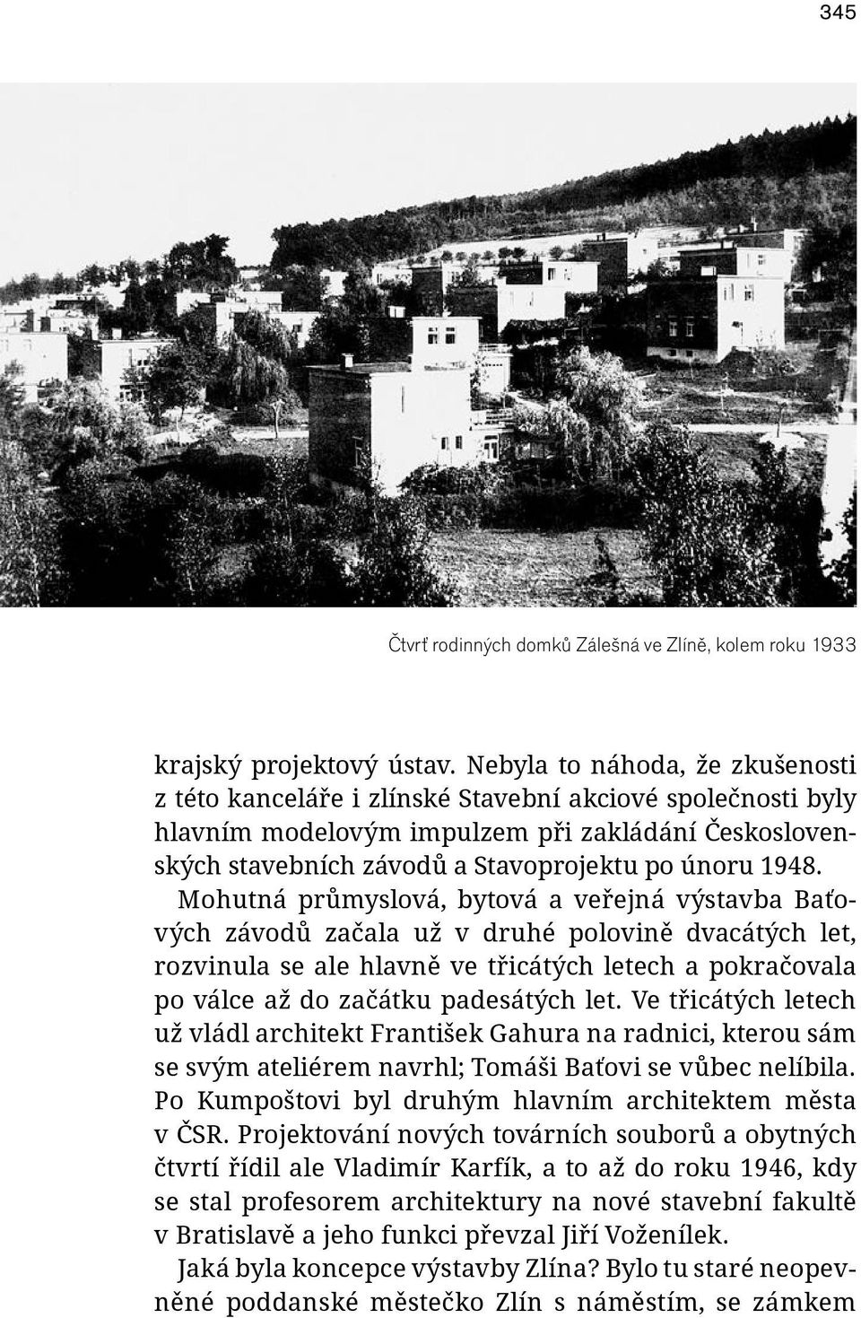 Mohutná průmyslová, bytová a veřejná výstavba Baťových závodů začala už v druhé polovině dvacátých let, rozvinula se ale hlavně ve třicátých letech a pokračovala po válce až do začátku padesátých let.