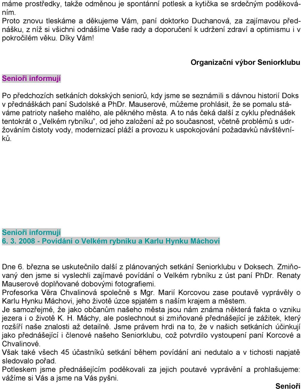 Organizační výbor Seniorklubu Po předchozích setkáních dokských seniorů, kdy jsme se seznámili s dávnou historií Doks v přednáškách paní Sudolské a PhDr.