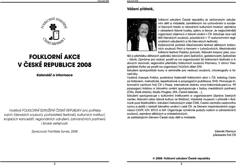Zpracoval: František Synek, 2008 folklorní sdružení České republiky je občanským sdružením dětí a mládeže, zaměřeným na uchovávání a rozvíjení lidových tradic a národních kulturních hodnot, zejména v