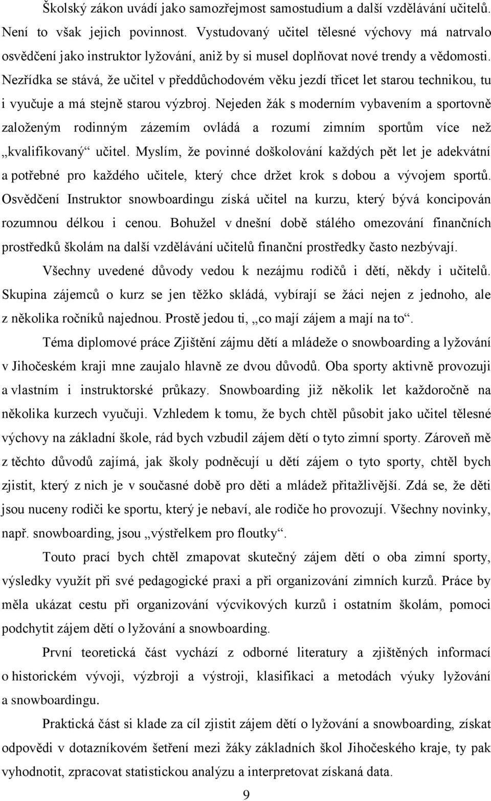 Nezřídka se stává, že učitel v předdůchodovém věku jezdí třicet let starou technikou, tu i vyučuje a má stejně starou výzbroj.