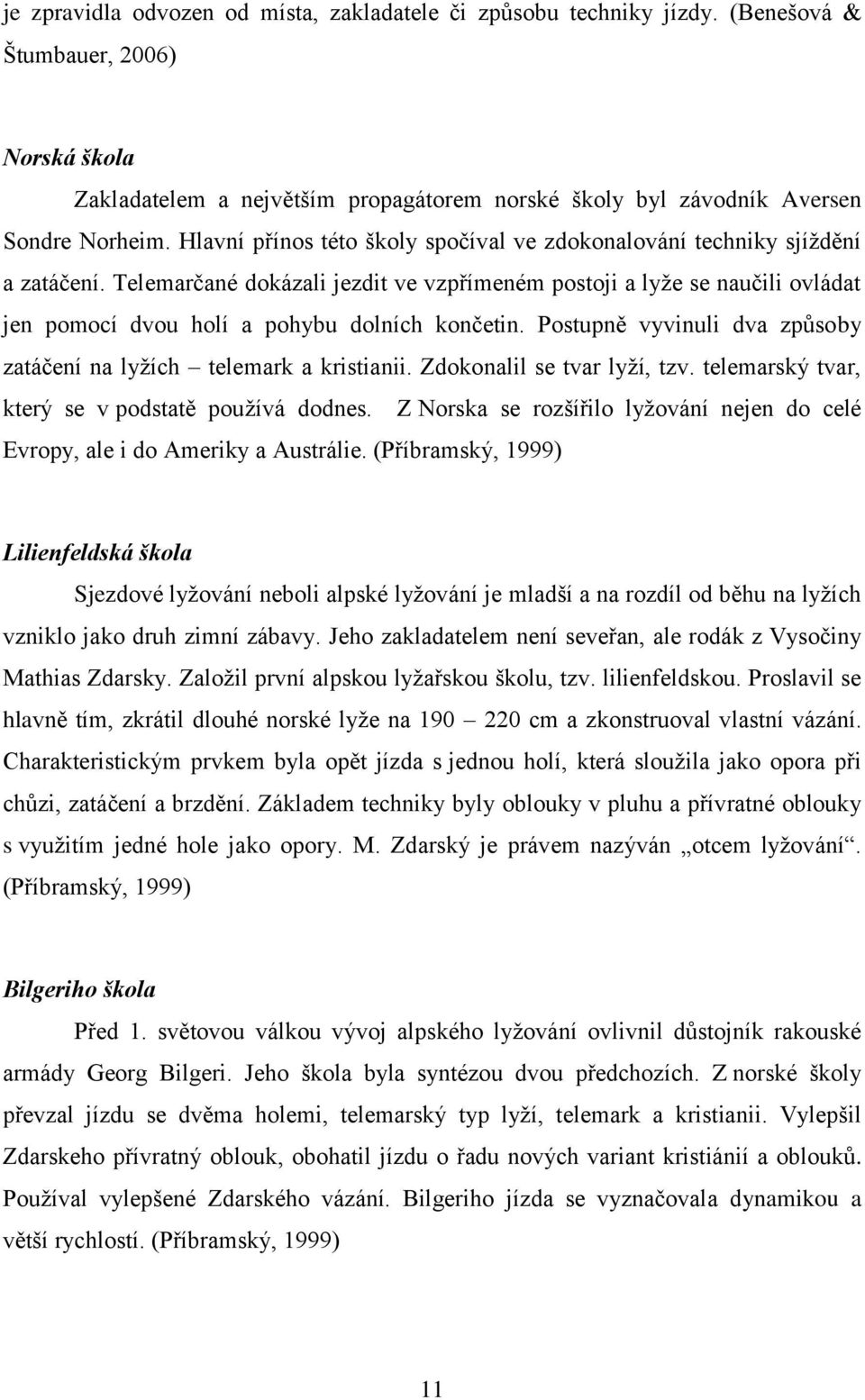 Telemarčané dokázali jezdit ve vzpřímeném postoji a lyže se naučili ovládat jen pomocí dvou holí a pohybu dolních končetin. Postupně vyvinuli dva způsoby zatáčení na lyžích telemark a kristianii.