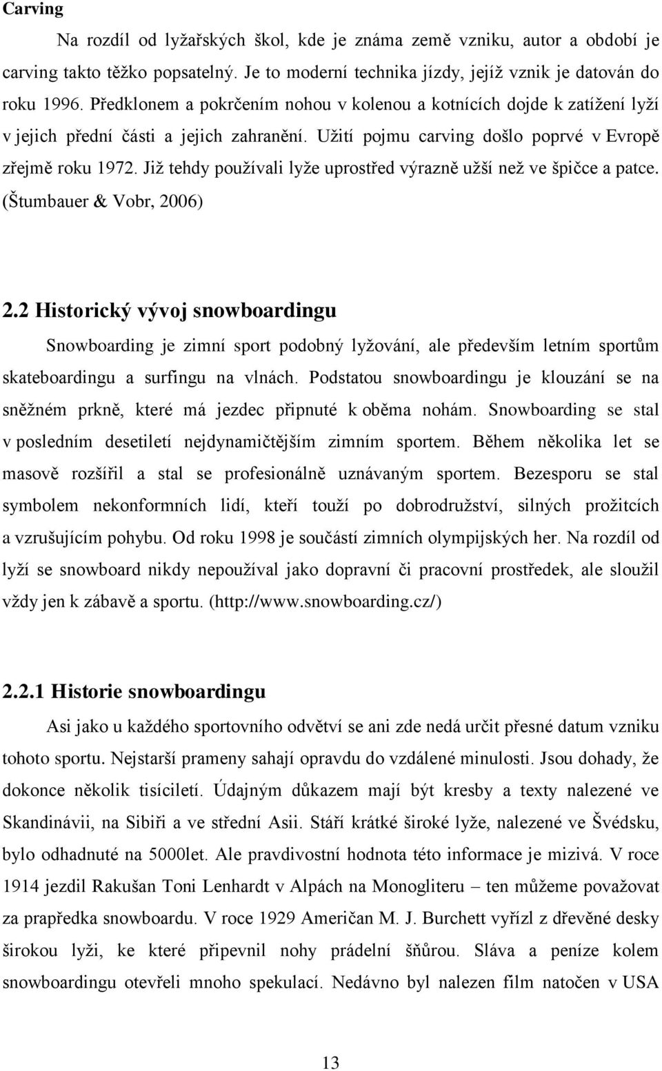 Již tehdy používali lyže uprostřed výrazně užší než ve špičce a patce. (Štumbauer Vobr, 2006) 2.