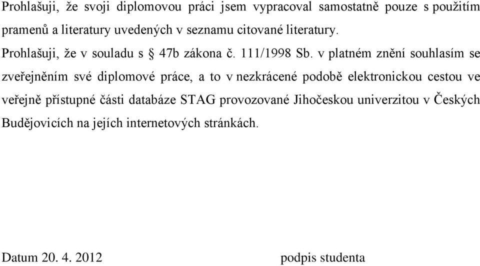 v platném znění souhlasím se zveřejněním své diplomové práce, a to v nezkrácené podobě elektronickou cestou ve veřejně