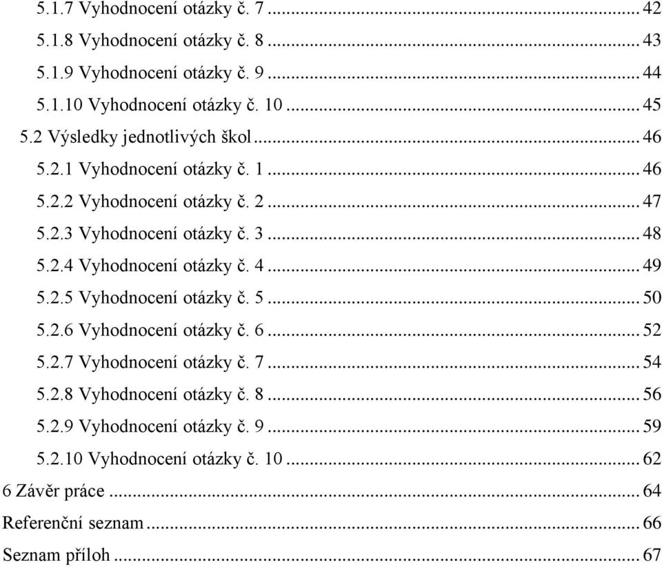 4... 49 5.2.5 Vyhodnocení otázky č. 5... 50 5.2.6 Vyhodnocení otázky č. 6... 52 5.2.7 Vyhodnocení otázky č. 7... 54 5.2.8 Vyhodnocení otázky č. 8... 56 5.