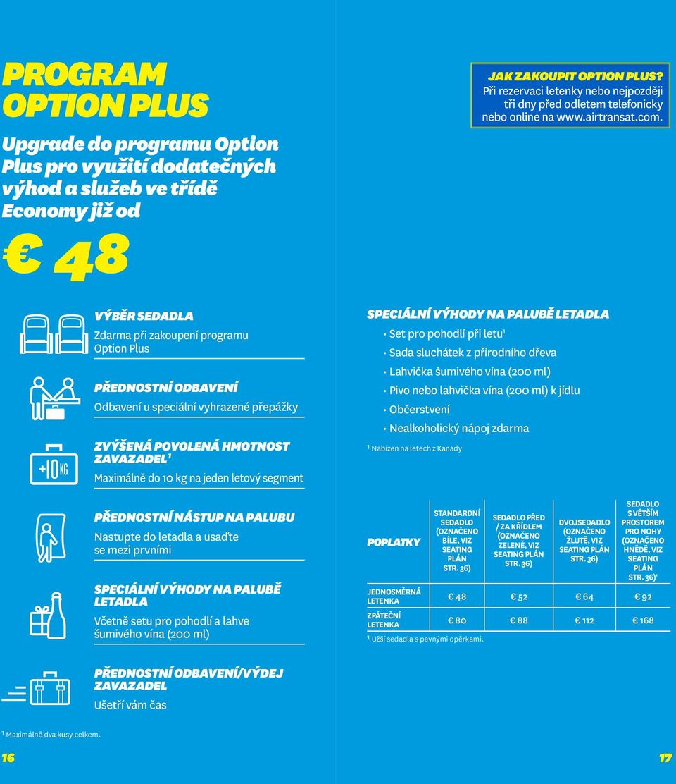 VÝBĚR SEDADLA Zdarma při zakoupení programu Option Plus PŘEDNOSTNÍ ODBAVENÍ Odbavení u speciální vyhrazené přepážky ZVÝŠENÁ POVOLENÁ HMOTNOST ZAVAZADEL 1 Maximálně do 10 kg na jeden letový segment