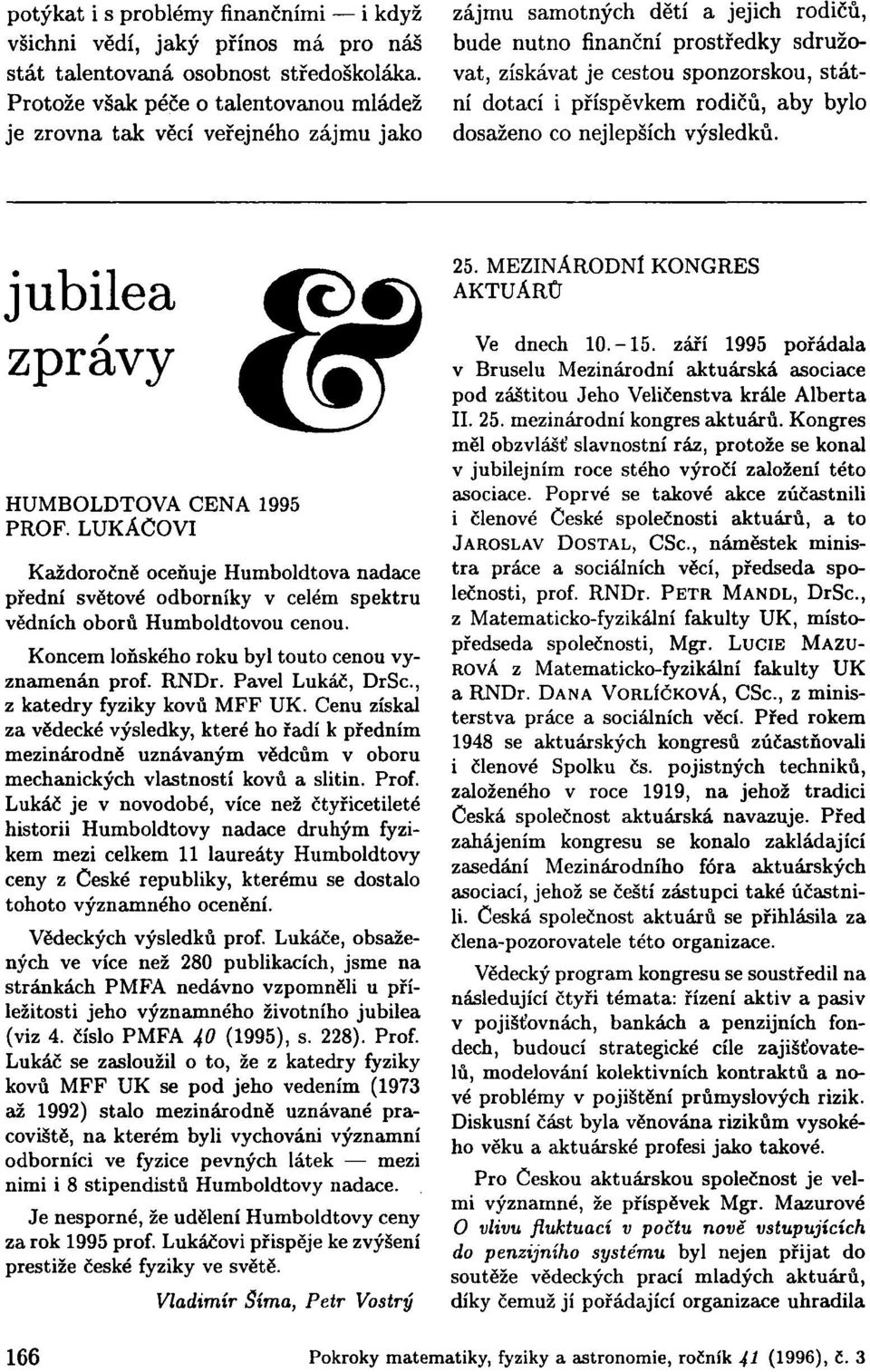 dotací i příspěvkem rodičů, aby bylo dosaženo co nejlepších výsledků. jubilea zprávy HUMBOLDTOVA CENA 1995 PROF.