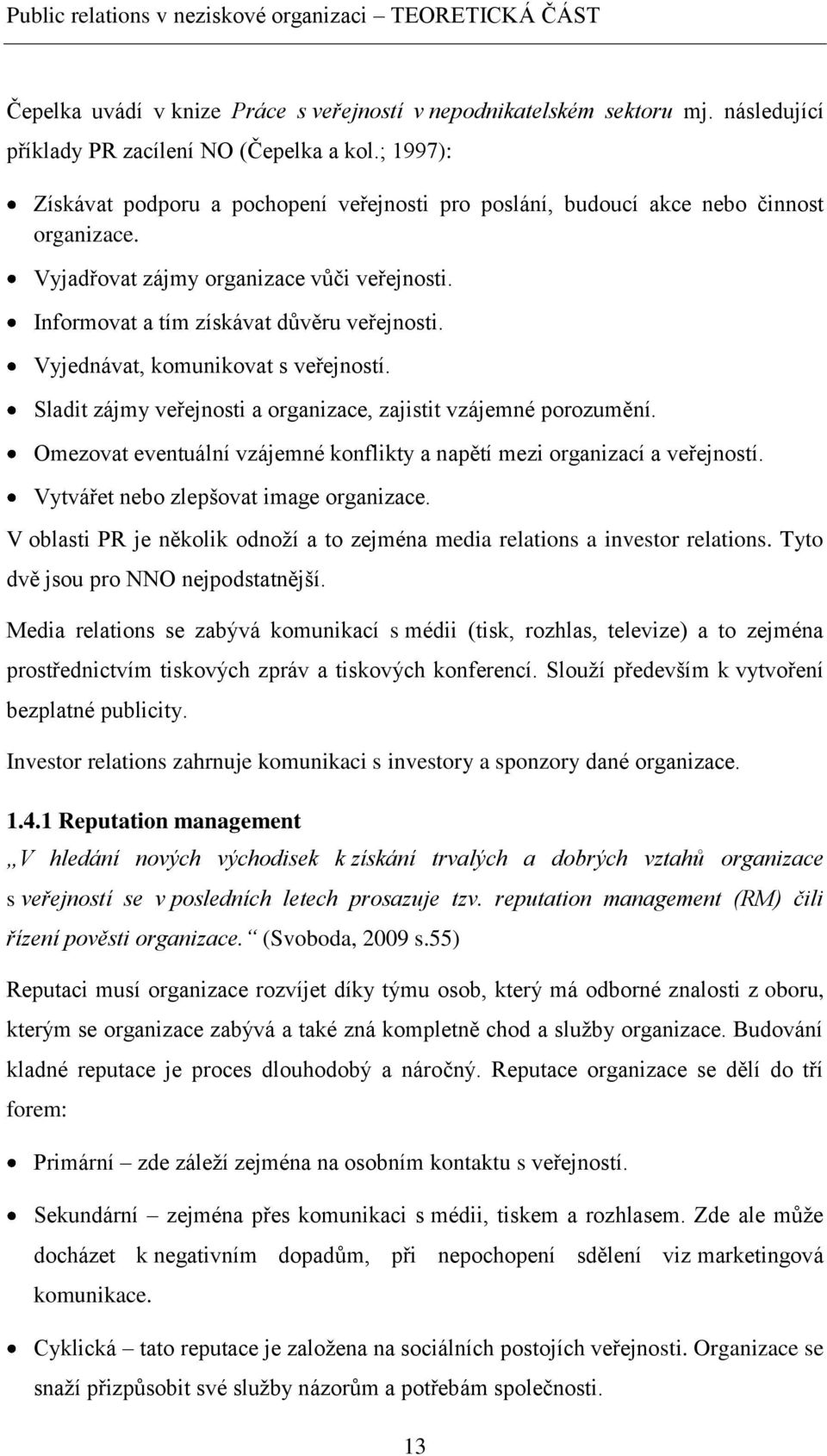 Vyjednávat, komunikovat s veřejností. Sladit zájmy veřejnosti a organizace, zajistit vzájemné porozumění. Omezovat eventuální vzájemné konflikty a napětí mezi organizací a veřejností.