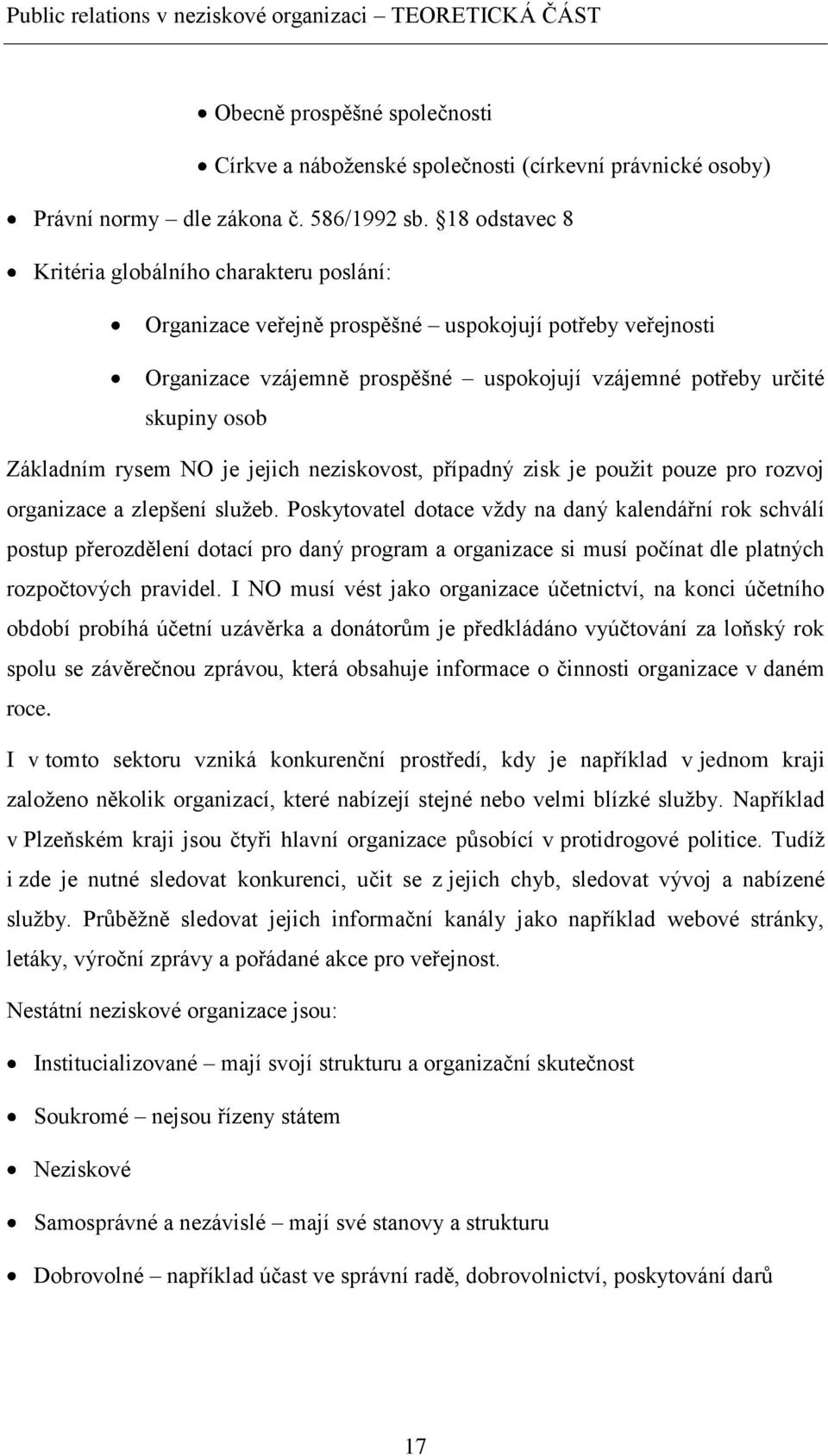 Základním rysem NO je jejich neziskovost, případný zisk je pouţit pouze pro rozvoj organizace a zlepšení sluţeb.