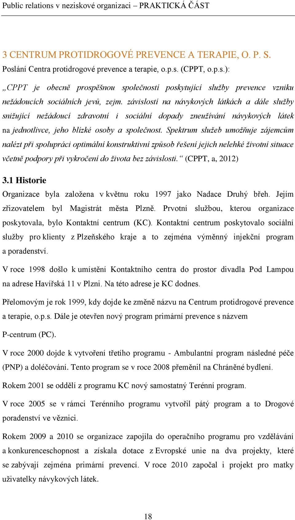 Spektrum služeb umožňuje zájemcům nalézt při spolupráci optimální konstruktivní způsob řešení jejich nelehké životní situace včetně podpory při vykročení do života bez závislosti. (CPPT, a, 2012) 3.