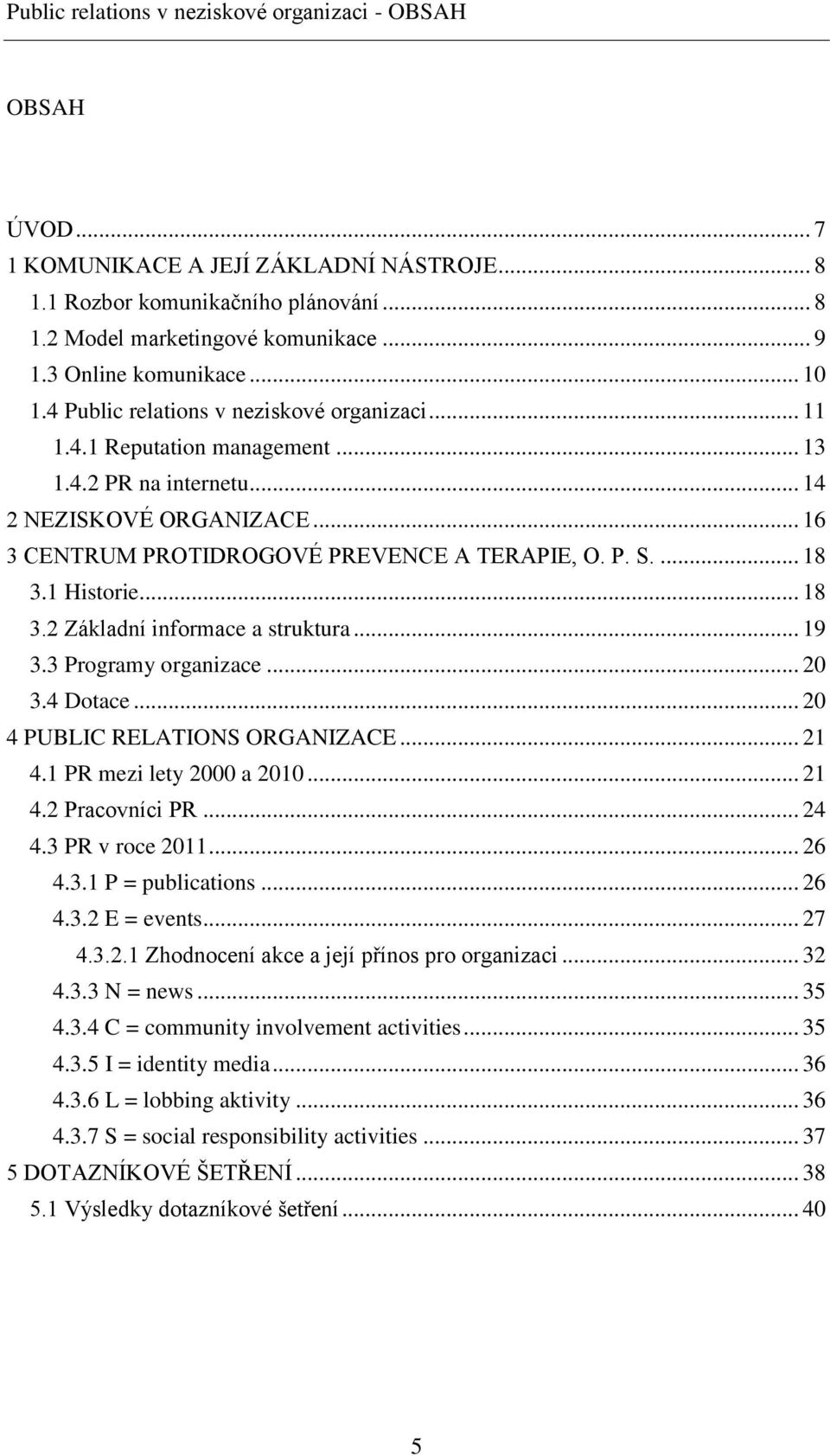 .. 16 3 CENTRUM PROTIDROGOVÉ PREVENCE A TERAPIE, O. P. S.... 18 3.1 Historie... 18 3.2 Základní informace a struktura... 19 3.3 Programy organizace... 20 3.4 Dotace... 20 4 PUBLIC RELATIONS ORGANIZACE.