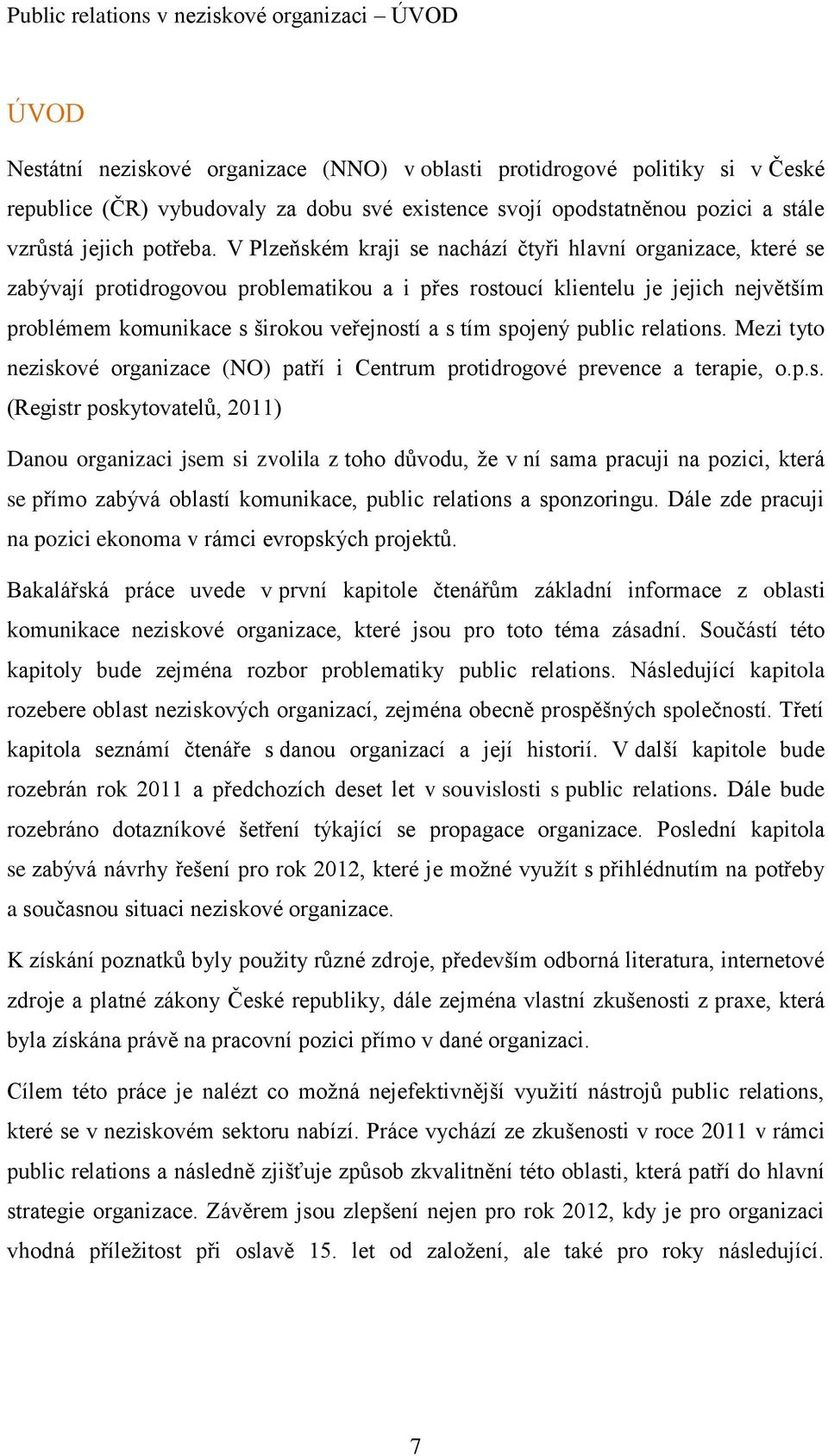 V Plzeňském kraji se nachází čtyři hlavní organizace, které se zabývají protidrogovou problematikou a i přes rostoucí klientelu je jejich největším problémem komunikace s širokou veřejností a s tím