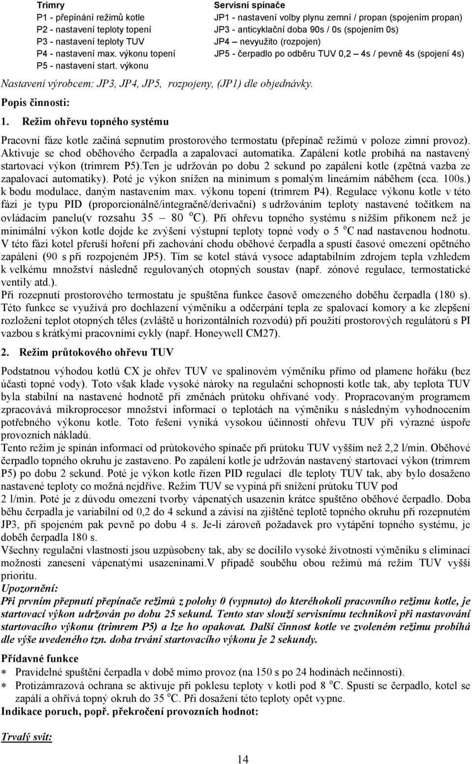 výkonu Nastavení výrobcem: JP3, JP4, JP5, rozpojeny, (JP1) dle objednávky. Popis činnosti: 1.