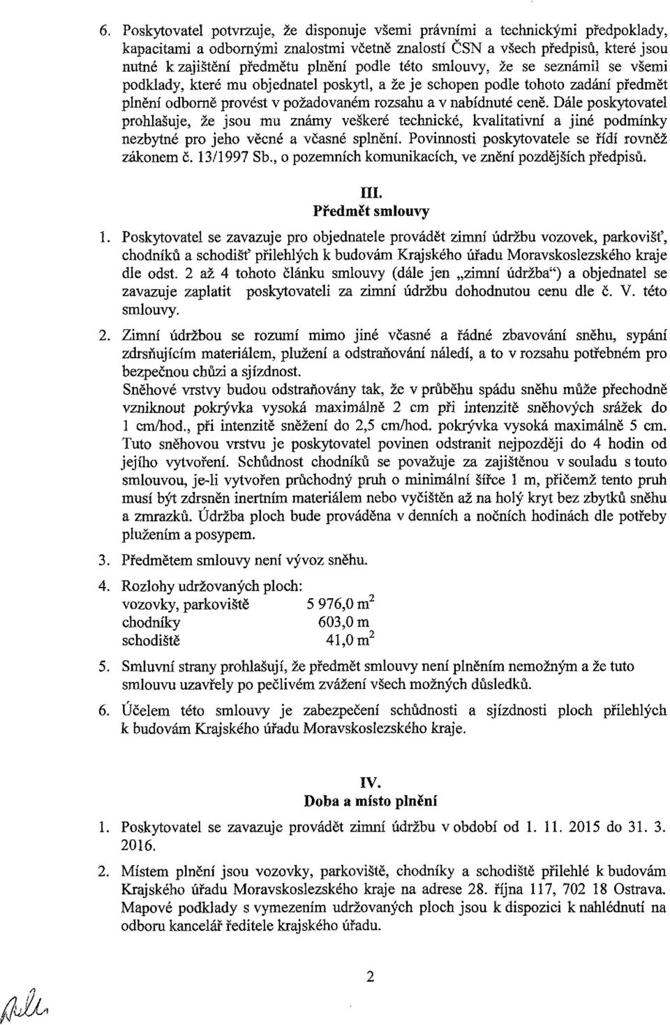 Dále poskytovatei prohlašuje, že jsou mu známy veškeré technické, kvalitativní a jiné podmínky nezbytné pro jeho věcné a včasné splnění. Povinnosti poskytovatele se řídí rovněž zákonem č. 13/1997 Sb.