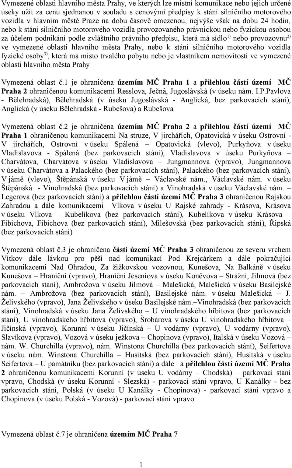 právního předpisu, která má sídlo 1) nebo provozovnu 2) ve vymezené oblasti hlavního města Prahy, nebo k stání silničního motorového vozidla fyzické osoby 3), která má místo trvalého pobytu nebo je