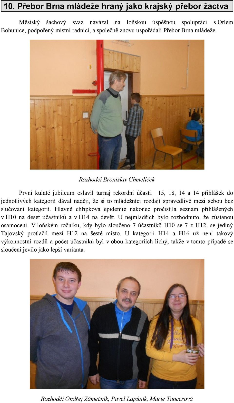 15, 18, 14 a 14 přihlášek do jednotlivých kategorií dával naději, že si to mládežníci rozdají spravedlivě mezi sebou bez slučování kategorií.