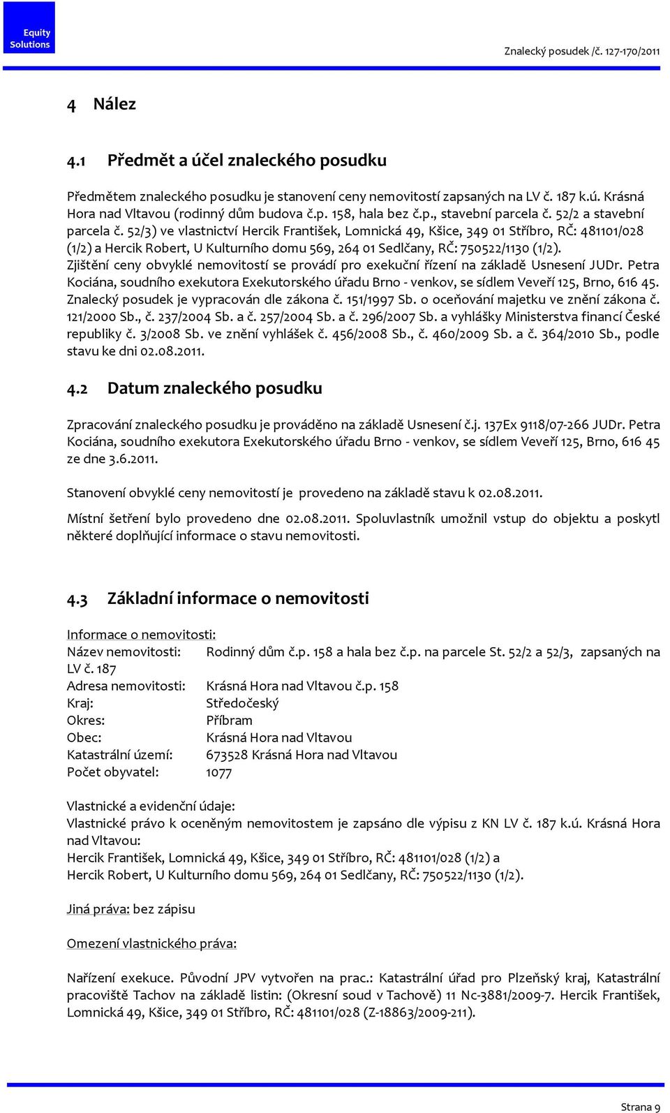 52/3) ve vlastnictví Hercik František, Lomnická 49, Kšice, 349 01 Stříbro, RČ: 481101/028 (1/2) a Hercik Robert, U Kulturního domu 569, 264 01 Sedlčany, RČ: 750522/1130 (1/2).