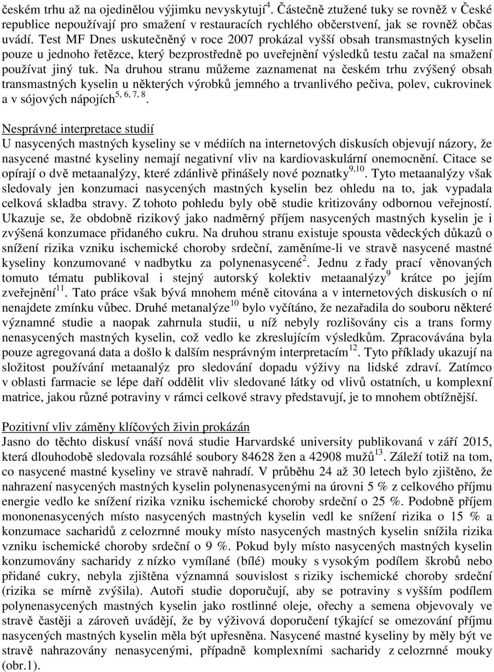 Na druhou stranu můžeme zaznamenat na českém trhu zvýšený obsah transmastných kyselin u některých výrobků jemného a trvanlivého pečiva, polev, cukrovinek a v sójových nápojích 5, 6, 7, 8.