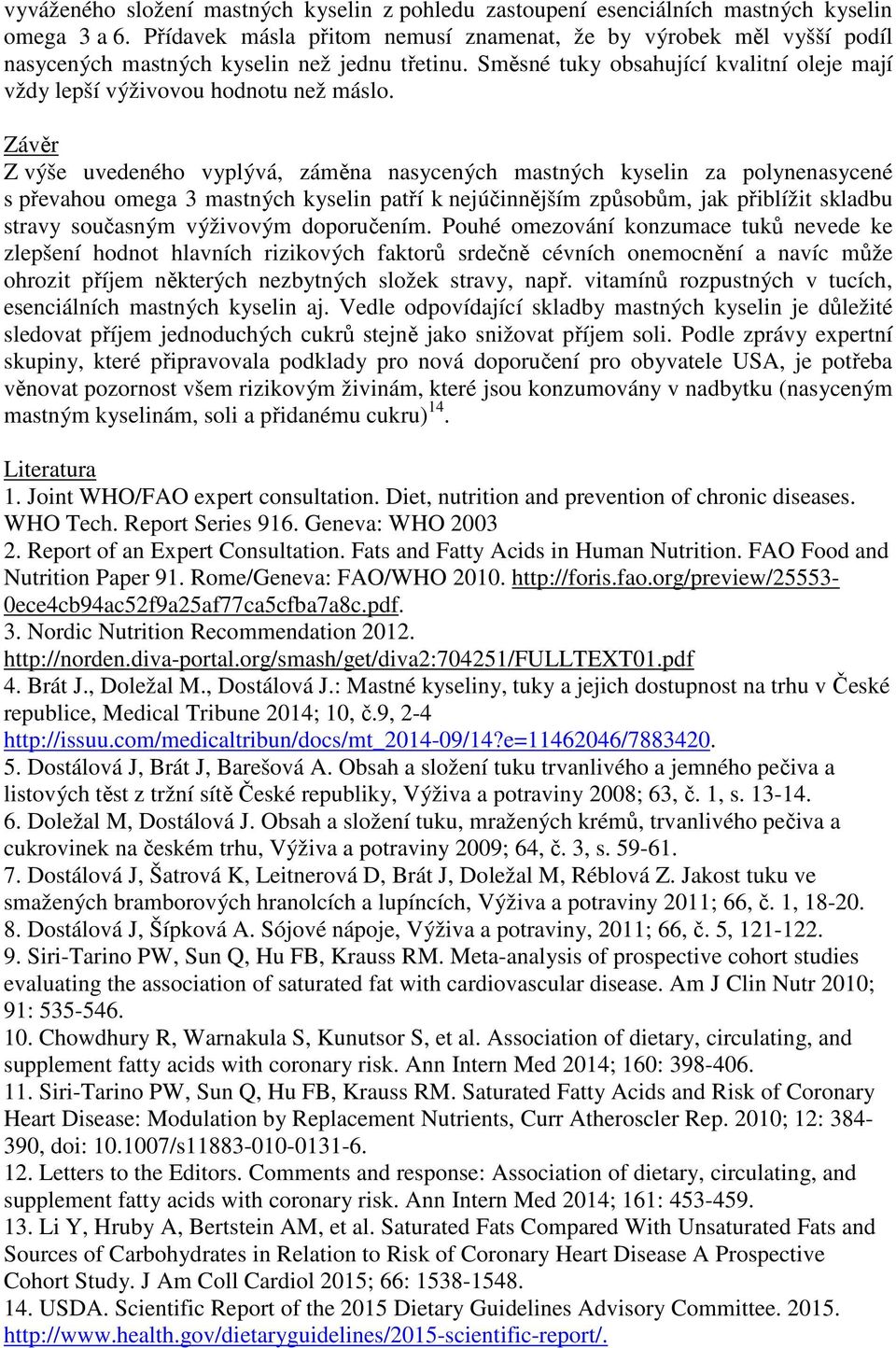 Závěr Z výše uvedeného vyplývá, záměna nasycených mastných kyselin za polynenasycené s převahou omega 3 mastných kyselin patří k nejúčinnějším způsobům, jak přiblížit skladbu stravy současným
