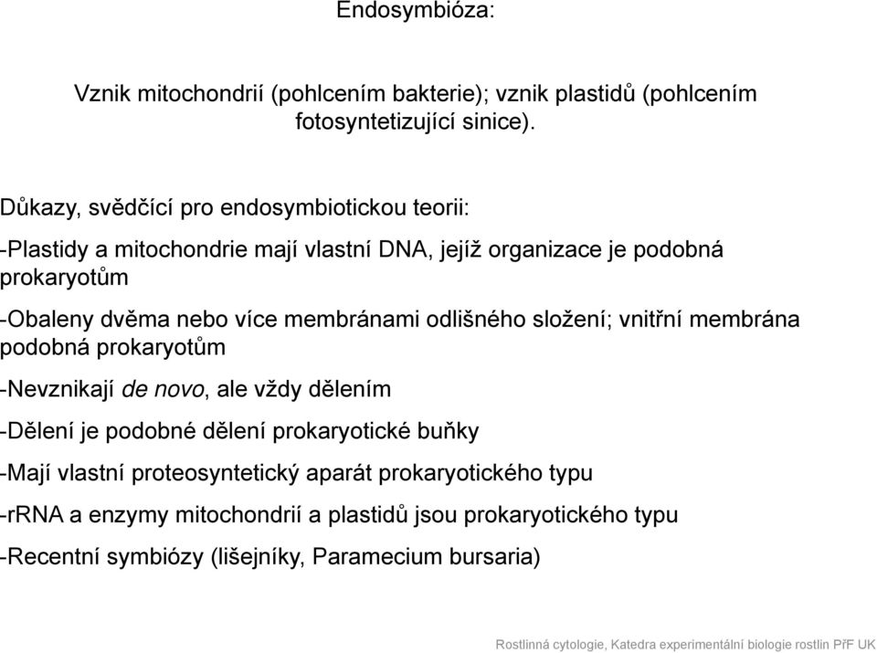 nebo více membránami odlišného složení; vnitřní membrána podobná prokaryotům -Nevznikají de novo, ale vždy dělením -Dělení je podobné dělení